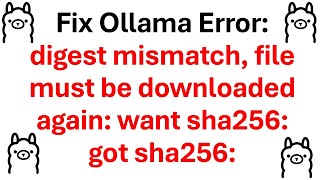 Fix Ollama Error: digest mismatch, file must be downloaded again: want sha256:   got sha256: