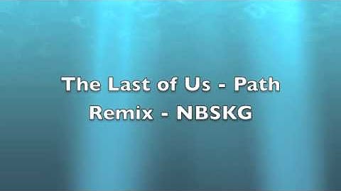 The Last of Us - Path (A New Beginning) Remix Song