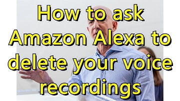 How to ask Amazon Alexa to delete your voice recordings