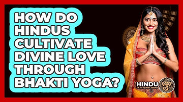 How Do Hindus Cultivate Divine Love Through Bhakti Yoga? - Hindu Enlightenment Journey