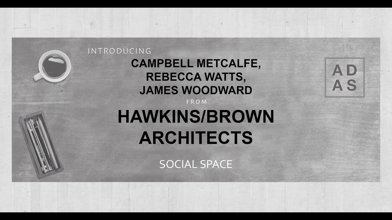 SOCIAL SPACE - Lecture by Campbell Metcalfe, Rebecca Watts + James Woodward from Hawkins/Brown