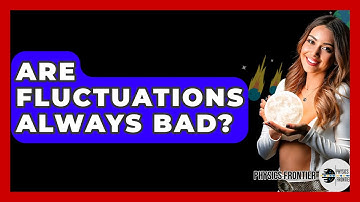 Are Fluctuations Always Bad? - Physics Frontier
