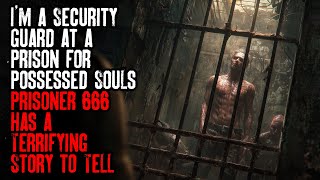 Im A Security Guard At A Prison For Possessed Souls  Prisoner 666 Has A Terrifying Story To Tell