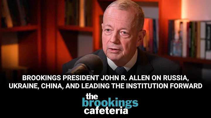 Brookings President John R. Allen on Russia, Ukrai...