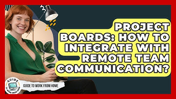 Project Boards: How To Integrate With Remote Team Communication? - Guide To Work From Home