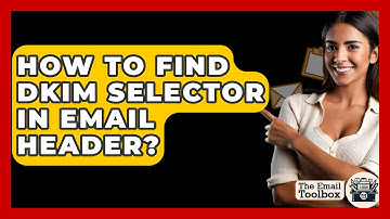 How To Find DKIM Selector In Email Header? - TheEmailToolbox.com