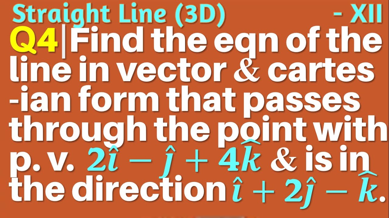 Q4 | Find the equation of the line in Vector and in Cartesian form that ...