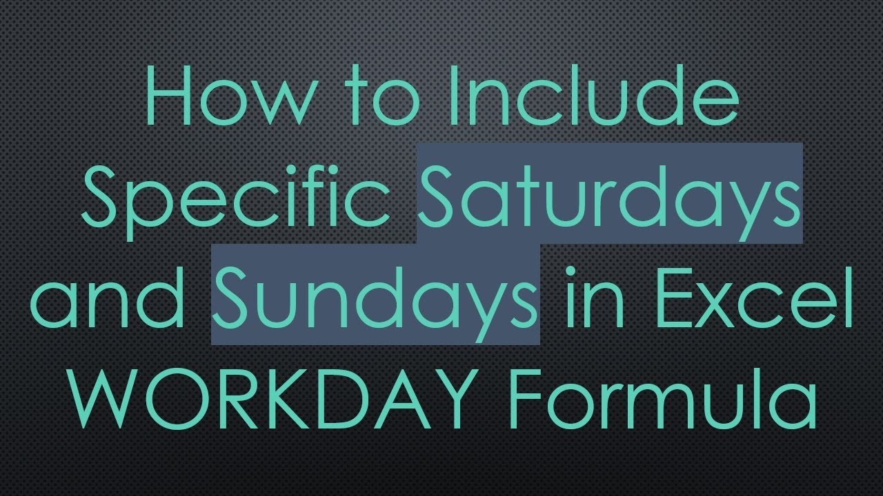 how-to-include-specific-saturdays-and-sundays-in-excel-workday-formula