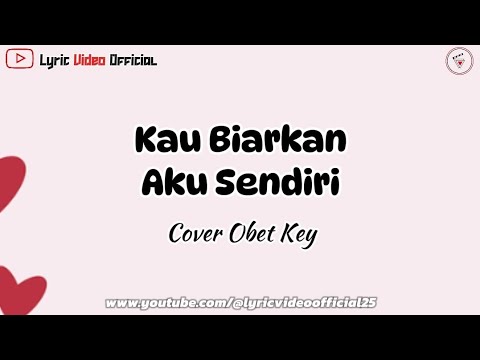 Kau Biarkan Aku Sendiri - Cover Obet Key || Lirik Lagu