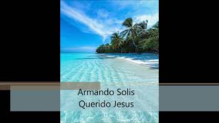 Video thumbnail of "Armando Solis- Querido Jesus"