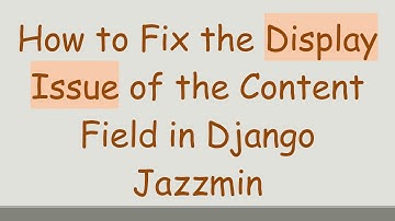 How to Fix the Display Issue of the Content Field in Django Jazzmin