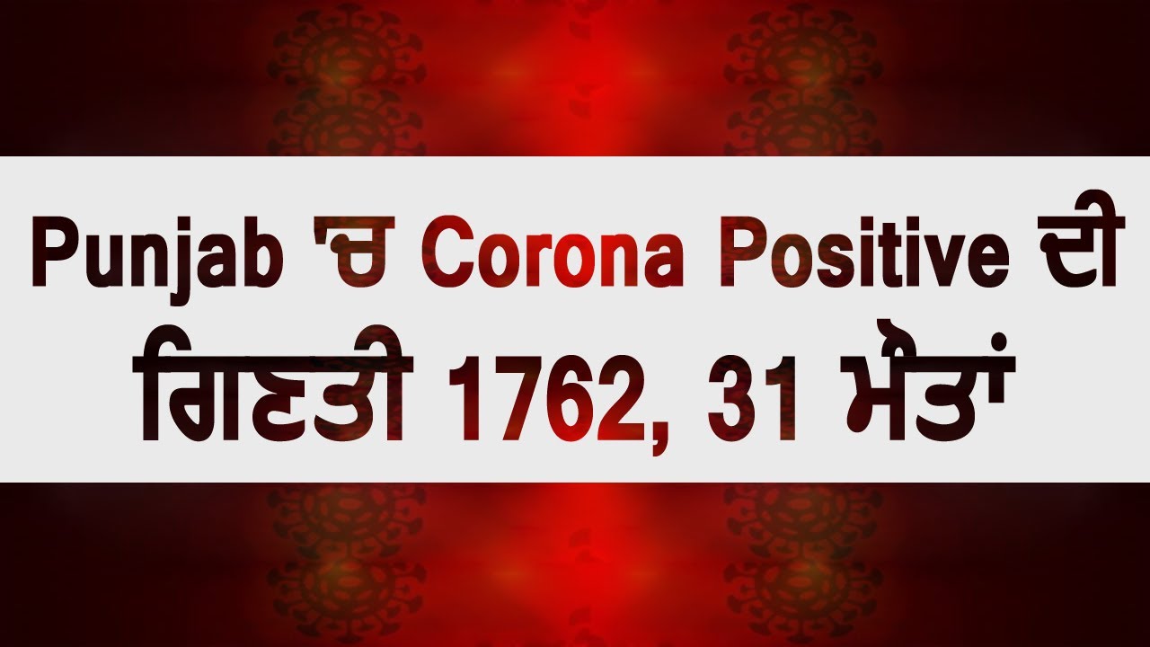 Breaking: Punjab में Corona Positive की गिनती हुई 1762, 31 मौतें