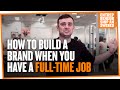 How To Build A Brand When You Have A Full-Time Job