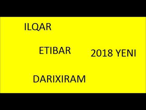 ILQAR ETIBAR DARIXIRAM YENI 2018
