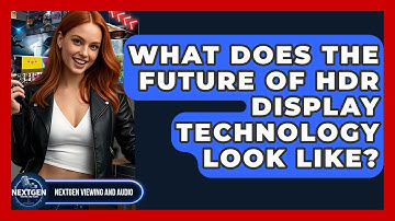 What Does The Future Of HDR Display Technology Look Like? - NextGen Viewing and Audio