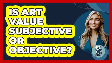 Is Art Value Subjective Or Objective? - Philosophy Beyond