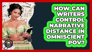 How Can Writers Control Narrative Distance In Omniscient POV? - The Storytellers Room