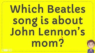 Which Beatles song is about John Lennon’s mom?