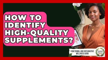 How To Identify High-Quality Supplements? - Functional and Integrative Wellness Guru