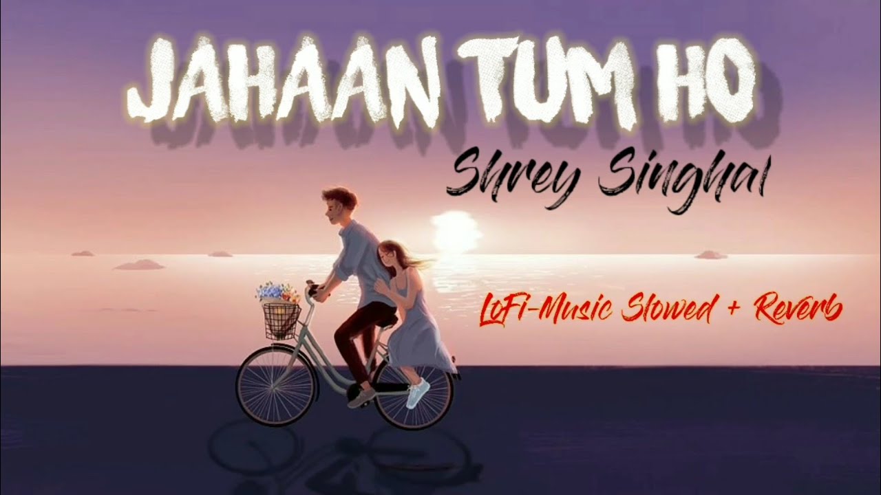 Jahaan Tum Ho   Shrey Singhal  Lofi Music Bollywood  SlowedReverb  Chill Out Silence