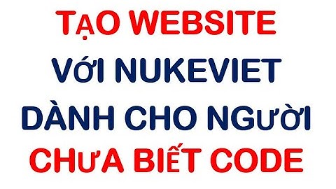 NukeViet - Full video - Tạo website bằng mã nguồn mở dành cho người chưa biết code