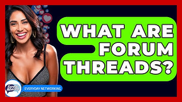 What Are Forum Threads? - Everyday-Networking
