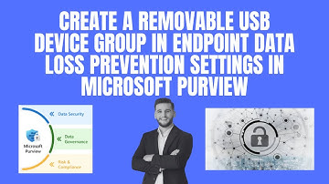 CREATE A REMOVABLE USB DEVICE GROUP IN ENDPOINT DATA LOSS PREVENTION SETTINGS IN MICROSOFT PURVIEW