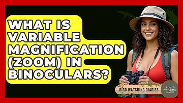 What Is Variable Magnification (zoom) In Binoculars? - Bird Watching Diaries