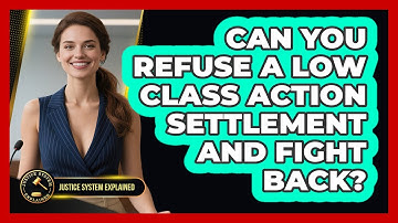 Can You Refuse A Low Class Action Settlement And Fight Back? - Justice System Explained