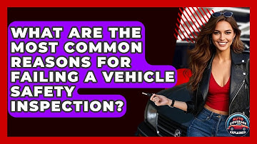 What Are The Most Common Reasons For Failing A Vehicle Safety Inspection? - Auto Coverage Explained