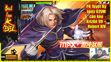 ღ KOF98UMOL ★  Bình loạn PK Tuyệt Kỹ ★ Igniz 02UM cân kèo Krizlid 99 + Robert XIV 💥