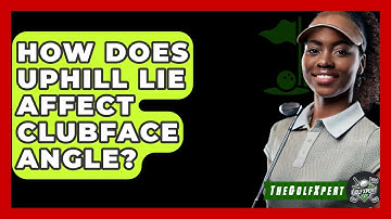 How Does Uphill Lie Affect Clubface Angle? - The Golf Xpert