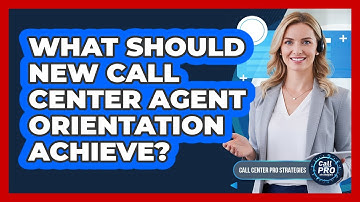What Should New Call Center Agent Orientation Achieve?
