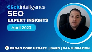 Google Broad Core Update, Google Bard, Ga4 Migration More Seo Expert Insights April 2023