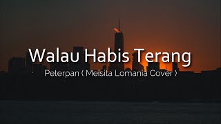 Walau Habis Terang - PETERPAN ( Meisita Lomania Cover   Lirik )