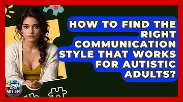 How To Find The Right Communication Style That Works For Autistic Adults? - Answers About Autism
