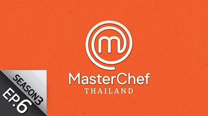 [Full Episode] MasterChef Thailand มาสเตอร์เชฟประเทศไทย Season 3 EP.6