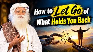 How to Let Go of What Holds You Back ! Sadhguru