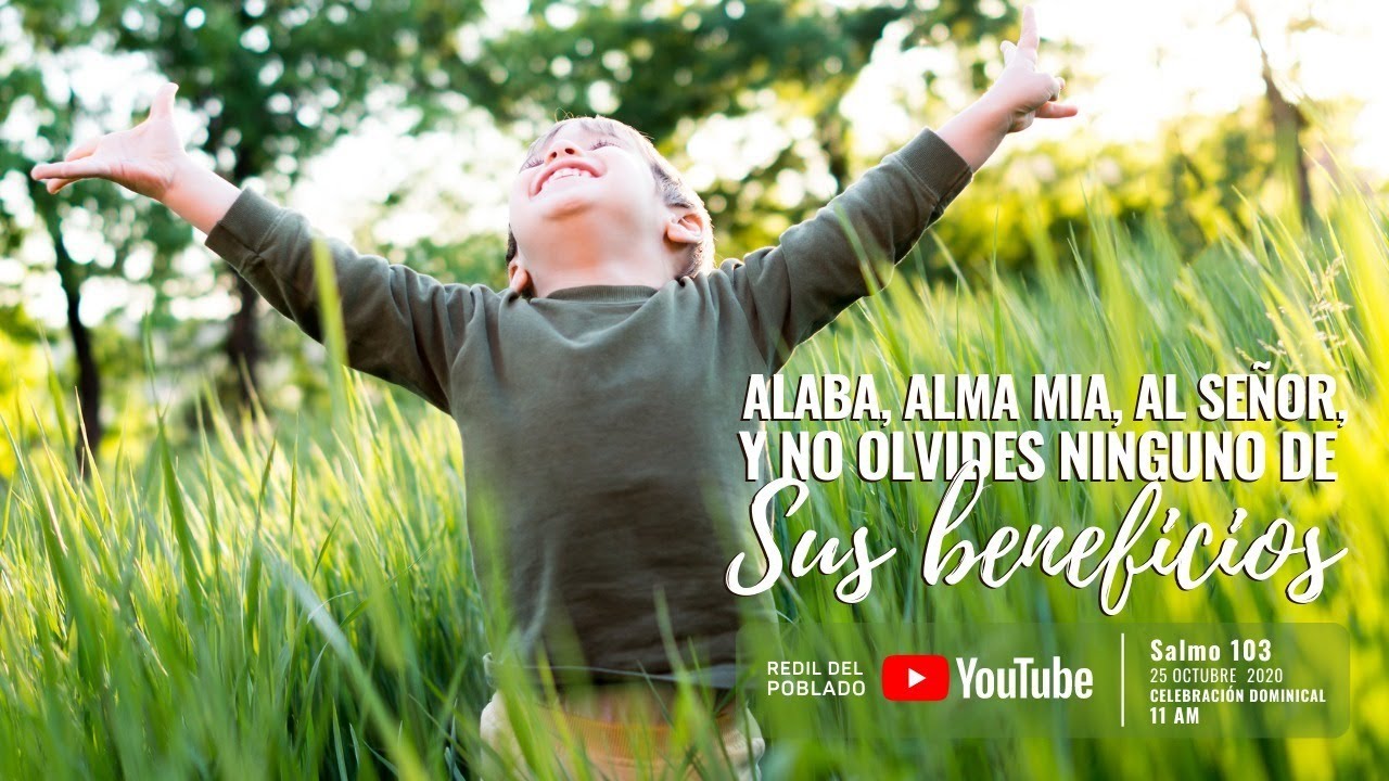 ALABA, ALMA MIA, AL SEÑOR, Y NO OLVIDES NINGUNO DE SUS BENEFICIOS