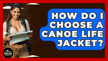How Do I Choose A Canoe Life Jacket? - Exploring Campgrounds