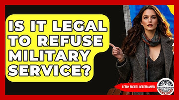 Is It Legal To Refuse Military Service? - Learn About Libertarianism