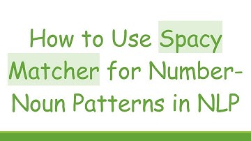 How to Use Spacy Matcher for Number-Noun Patterns in NLP