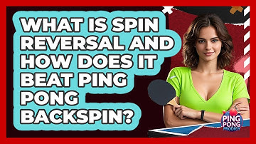What Is Spin Reversal And How Does It Beat Ping Pong Backspin? - Ping Pong Prodigy