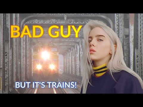 billie-eilish---bad-guy-but-it's-trains!