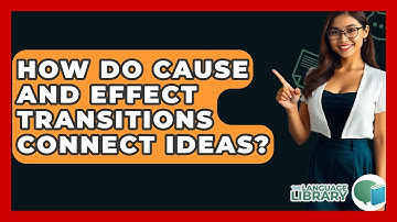 How Do Cause And Effect Transitions Connect Ideas? - The Language Library