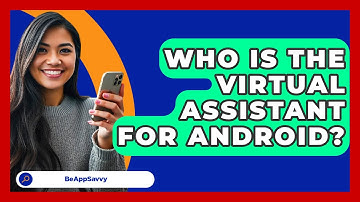 Who Is The Virtual Assistant For Android? - Be App Savvy