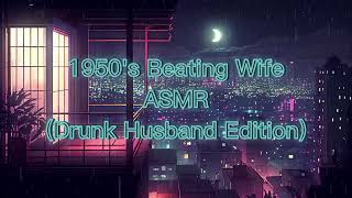 1950's Wife Beating ASMR (Drunk Edition) (*He Gets The Belt*)