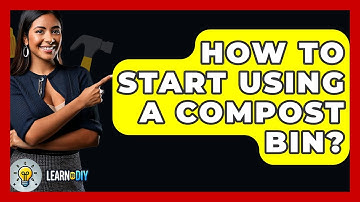How To Start Using A Compost Bin? - LearnToDIY360.com