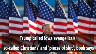 Trump called Iowa evangelicals ‘so-called Christians’ and ‘pieces of shit’, book says