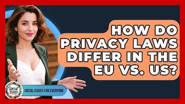 How Do Privacy Laws Differ In The EU Vs. US? - Social Issues For Everyone